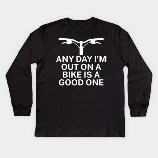 Any day Im out on a bike is a good one Kids Long Sleeve T-Shirt